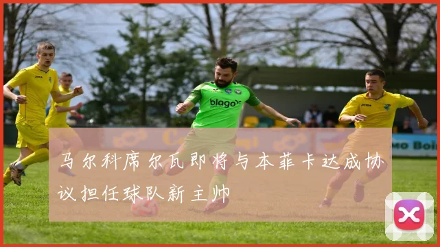 马尔科席尔瓦即将与本菲卡达成协议担任球队新主帅
